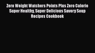 Read Zero Weight Watchers Points Plus Zero Calorie Super Healthy Super Delicious Savory Soup