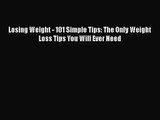 Download Losing Weight - 101 Simple Tips: The Only Weight Loss Tips You Will Ever Need PDF