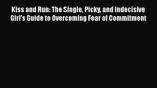Read Kiss and Run: The Single Picky and Indecisive Girl's Guide to Overcoming Fear of Commitment