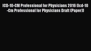 Read ICD-10-CM Professional for Physicians 2016 (Icd-10-Cm Professional for Physicians Draft