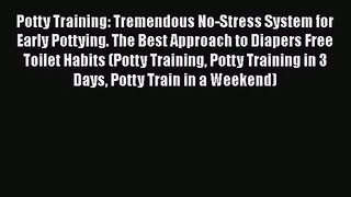 Read Potty Training: Tremendous No-Stress System for Early Pottying. The Best Approach to Diapers