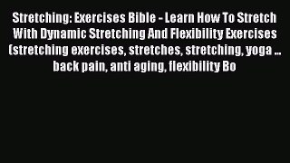 Read Stretching: Exercises Bible - Learn How To Stretch With Dynamic Stretching And Flexibility