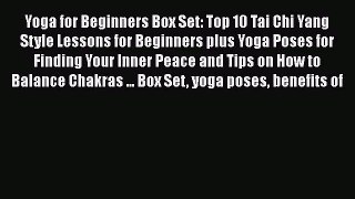 Read Yoga for Beginners Box Set: Top 10 Tai Chi Yang Style Lessons for Beginners plus Yoga