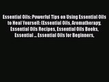 [PDF Download] Essential Oils: Powerful Tips on Using Essential Oils to Heal Yourself: (Essential