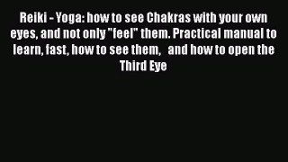 [PDF Download] Reiki - Yoga: how to see Chakras with your own eyes and not only feel them.