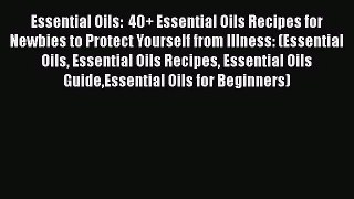 [PDF Download] Essential Oils:  40+ Essential Oils Recipes for Newbies to Protect Yourself