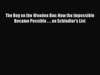 [PDF Download] The Boy on the Wooden Box: How the Impossible Became Possible . . . on Schindler's
