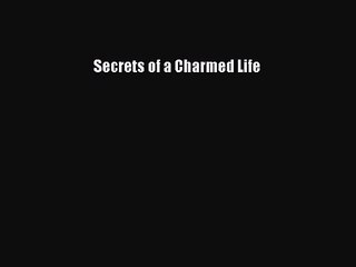 [PDF Download] Secrets of a Charmed Life [Download] Online