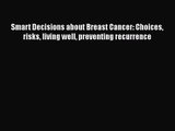 Download Smart Decisions about Breast Cancer: Choices risks living well preventing recurrence