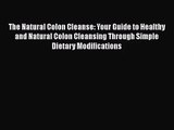 Read The Natural Colon Cleanse: Your Guide to Healthy and Natural Colon Cleansing Through Simple