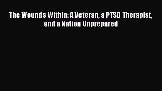 Read The Wounds Within: A Veteran a PTSD Therapist and a Nation Unprepared PDF Free