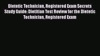 [PDF Download] Dietetic Technician Registered Exam Secrets Study Guide: Dietitian Test Review