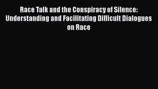 [PDF Download] Race Talk and the Conspiracy of Silence: Understanding and Facilitating Difficult