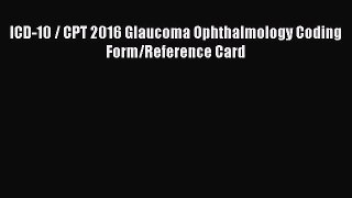 [PDF Download] ICD-10 / CPT 2016 Glaucoma Ophthalmology Coding Form/Reference Card [Download]