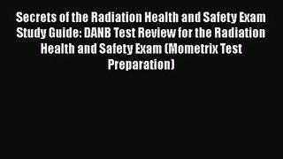 [PDF Download] Secrets of the Radiation Health and Safety Exam Study Guide: DANB Test Review