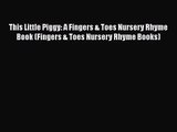 Download This Little Piggy: A Fingers & Toes Nursery Rhyme Book (Fingers & Toes Nursery Rhyme