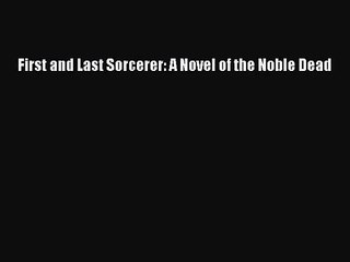 [PDF Download] First and Last Sorcerer: A Novel of the Noble Dead [PDF] Online