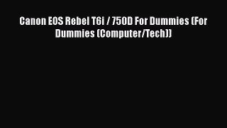 Read Canon EOS Rebel T6i / 750D For Dummies (For Dummies (Computer/Tech)) PDF Online
