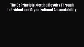 Read The Oz Principle: Getting Results Through Individual and Organizational Accountability