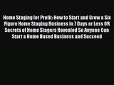 Read Home Staging for Profit: How to Start and Grow a Six Figure Home Staging Business in 7