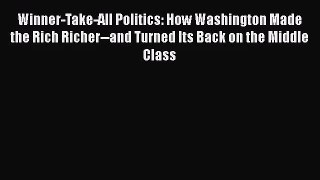 Read Winner-Take-All Politics: How Washington Made the Rich Richer--and Turned Its Back on