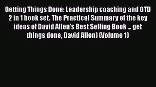 Download Getting Things Done: Leadership coaching and GTD 2 in 1 book set. The Practical Summary