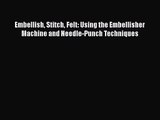 [PDF Download] Embellish Stitch Felt: Using the Embellisher Machine and Needle-Punch Techniques