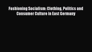 [PDF Download] Fashioning Socialism: Clothing Politics and Consumer Culture in East Germany