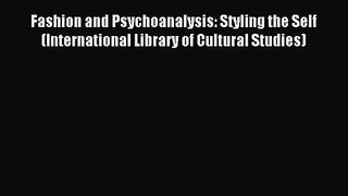 [PDF Download] Fashion and Psychoanalysis: Styling the Self (International Library of Cultural