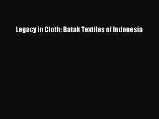 [PDF Download] Legacy in Cloth: Batak Textiles of Indonesia [PDF] Full Ebook