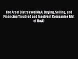Read The Art of Distressed M&A: Buying Selling and Financing Troubled and Insolvent Companies
