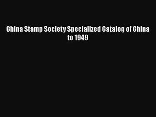 [PDF Download] China Stamp Society Specialized Catalog of China to 1949 [PDF] Online