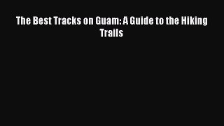 [PDF Download] The Best Tracks on Guam: A Guide to the Hiking Trails [Read] Online