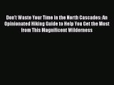 [PDF Download] Don't Waste Your Time in the North Cascades: An Opinionated Hiking Guide to