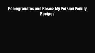 Read Pomegranates and Roses: My Persian Family Recipes PDF Free