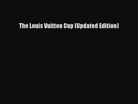 [PDF Download] The Louis Vuitton Cup (Updated Edition) [Download] Online