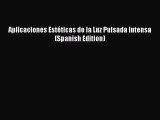 [PDF Download] Aplicaciones Estéticas de la Luz Pulsada Intensa (Spanish Edition) [Read] Full