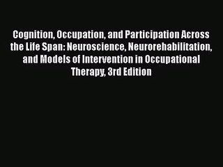 PDF Download Cognition Occupation and Participation Across the Life Span: Neuroscience Neurorehabilitation