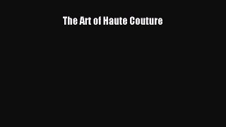 [PDF Download] The Art of Haute Couture [Read] Full Ebook