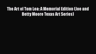 [PDF Download] The Art of Tom Lea: A Memorial Edition (Joe and Betty Moore Texas Art Series)