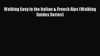 [PDF Download] Walking Easy in the Italian & French Alps (Walking Guides Series) [Read] Online