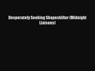 [PDF Download] Desperately Seeking Shapeshifter (Midnight Liaisons) [PDF] Online