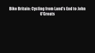 [PDF Download] Bike Britain: Cycling from Land's End to John O'Groats [Download] Online