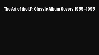 [PDF Download] The Art of the LP: Classic Album Covers 1955–1995 [Read] Full Ebook