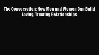 The Conversation: How Men and Women Can Build Loving Trusting Relationships [Read] Online