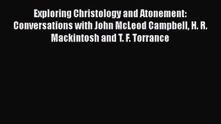 Exploring Christology and Atonement: Conversations with John McLeod Campbell H. R. Mackintosh