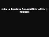 [PDF Download] Arrivals & Departures: The Airport Pictures Of Garry Winogrand [Download] Online