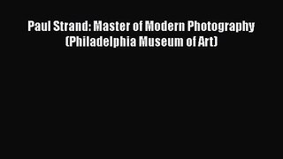 [PDF Download] Paul Strand: Master of Modern Photography (Philadelphia Museum of Art) [Download]