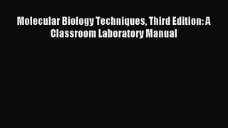 [PDF Download] Molecular Biology Techniques Third Edition: A Classroom Laboratory Manual [PDF]