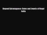 [PDF Download] Beyond Extravagance: Gems and Jewels of Royal India [Read] Full Ebook